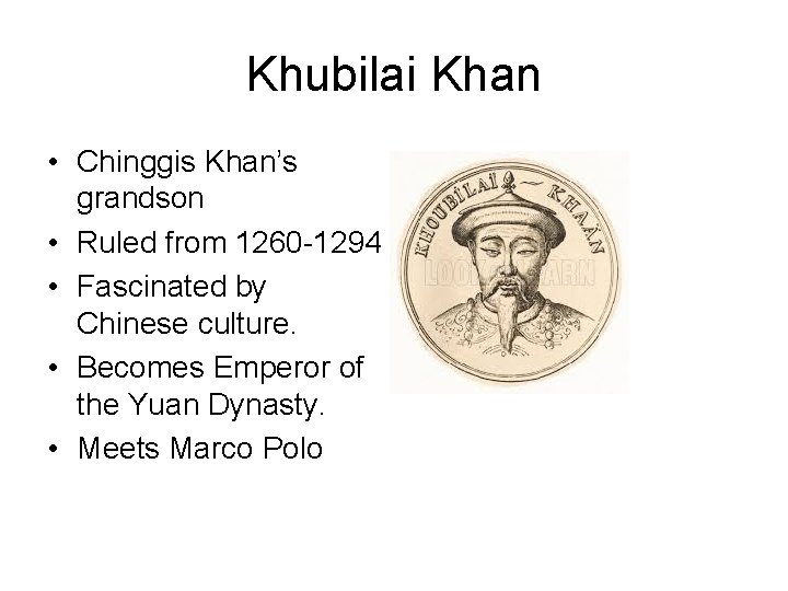 Khubilai Khan • Chinggis Khan’s grandson • Ruled from 1260 -1294 • Fascinated by