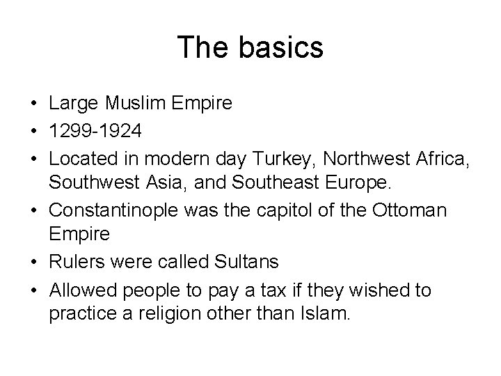 The basics • Large Muslim Empire • 1299 -1924 • Located in modern day