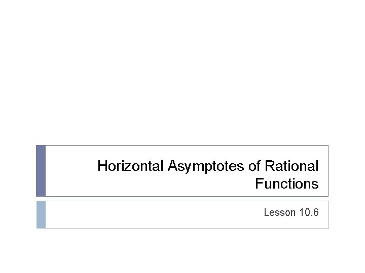Horizontal Asymptotes of Rational Functions Lesson 10. 6 