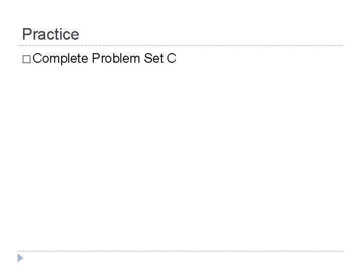 Practice � Complete Problem Set C 