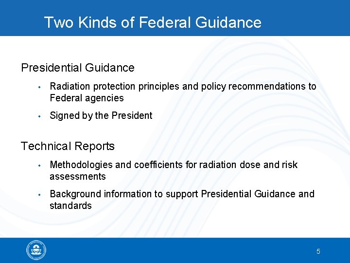 Two Kinds of Federal Guidance Presidential Guidance • Radiation protection principles and policy recommendations
