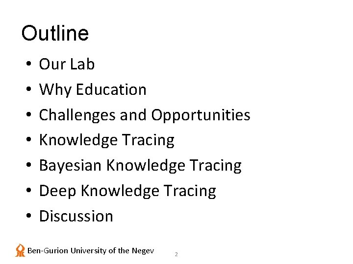 Outline • • Our Lab Why Education Challenges and Opportunities Knowledge Tracing Bayesian Knowledge