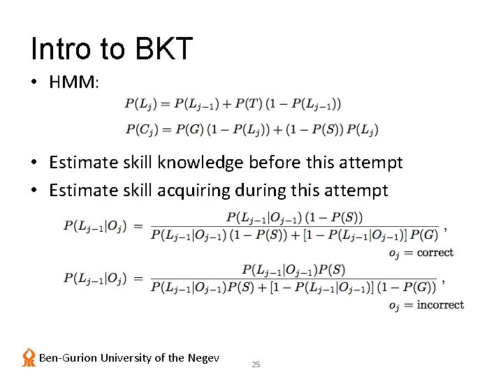 Intro to BKT • HMM: • Estimate skill knowledge before this attempt • Estimate
