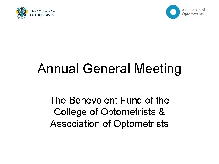 Annual General Meeting The Benevolent Fund of the College of Optometrists & Association of