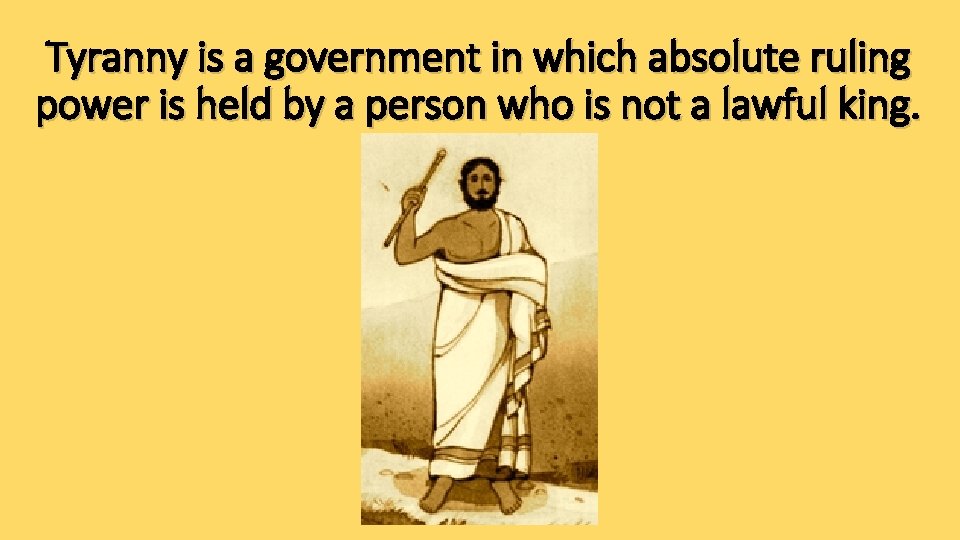 Tyranny is a government in which absolute ruling power is held by a person