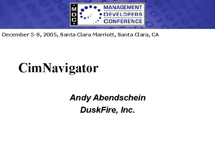 December 5 -8, 2005, Santa Clara Marriott, Santa Clara, CA Cim. Navigator Andy Abendschein