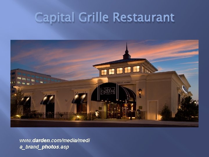 Capital Grille Restaurant www. darden. com/media/medi a_brand_photos. asp 