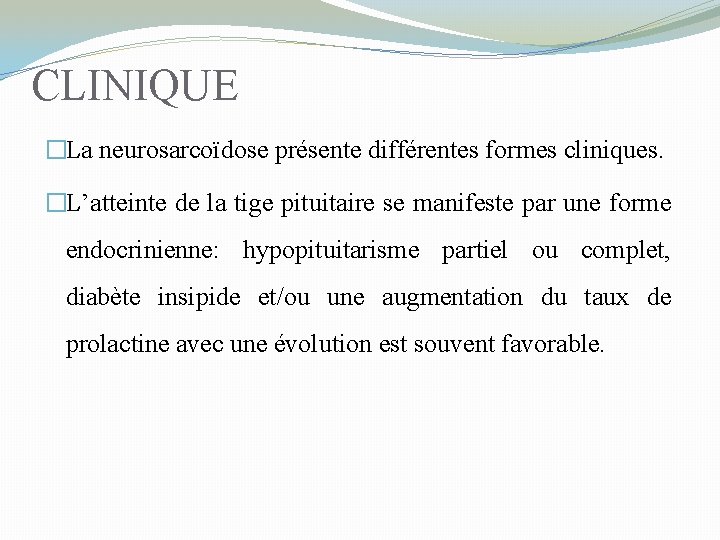 CLINIQUE �La neurosarcoïdose présente différentes formes cliniques. �L’atteinte de la tige pituitaire se manifeste