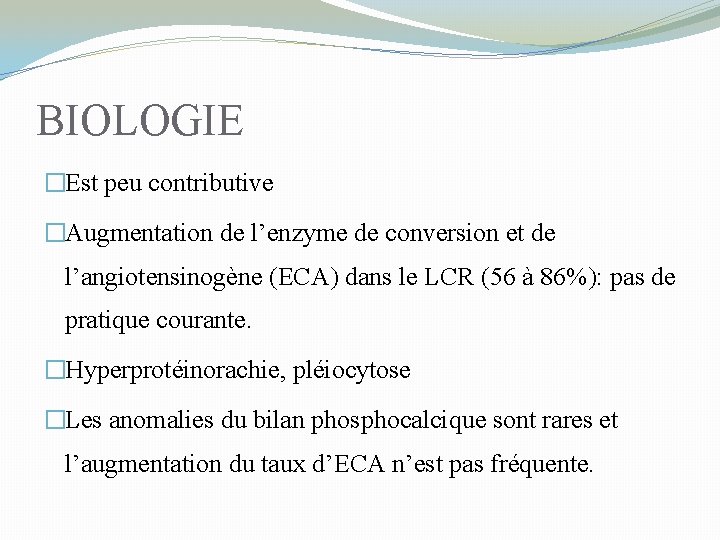 BIOLOGIE �Est peu contributive �Augmentation de l’enzyme de conversion et de l’angiotensinogène (ECA) dans