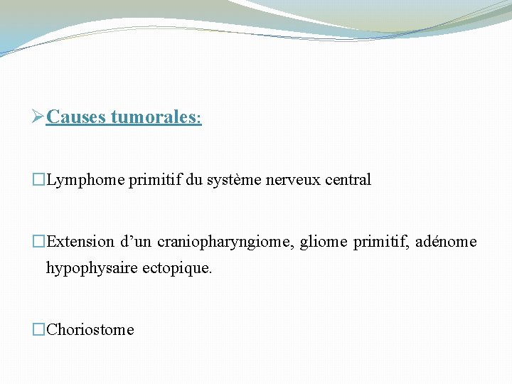 ØCauses tumorales: �Lymphome primitif du système nerveux central �Extension d’un craniopharyngiome, gliome primitif, adénome