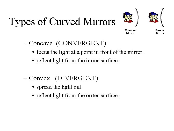 Types of Curved Mirrors – Concave (CONVERGENT) • focus the light at a point