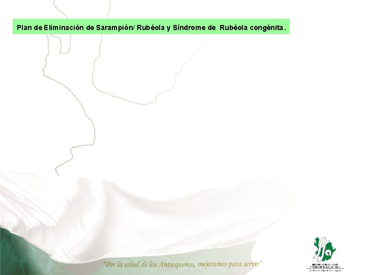 Plan de Eliminación de Sarampión/ Rubéola y Síndrome de Rubéola congénita. 