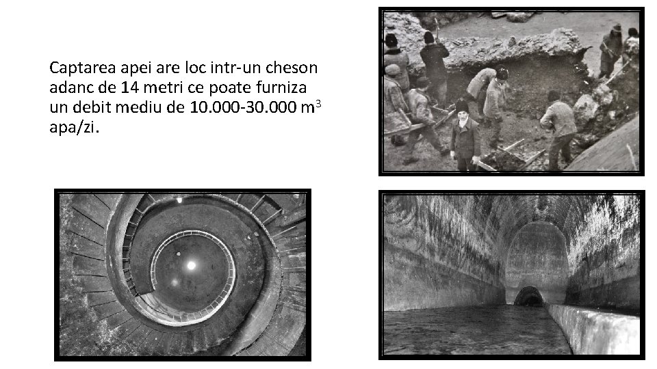Captarea apei are loc intr-un cheson adanc de 14 metri ce poate furniza un