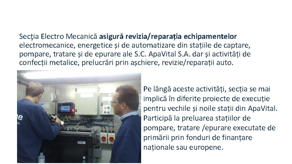 Secţia Electro Mecanică asigură revizia/reparația echipamentelor electromecanice, energetice și de automatizare din stațiile de