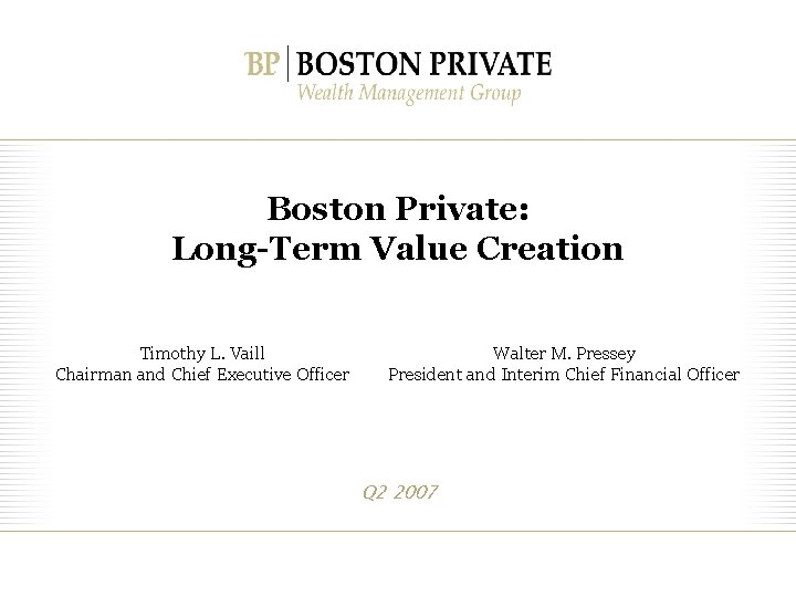 Boston Private: Long-Term Value Creation Timothy L. Vaill Chairman and Chief Executive Officer Walter