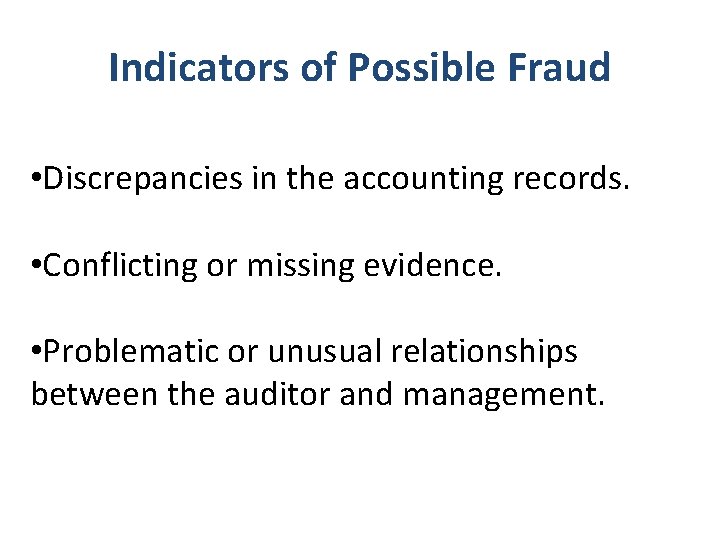 Indicators of Possible Fraud • Discrepancies in the accounting records. • Conflicting or missing