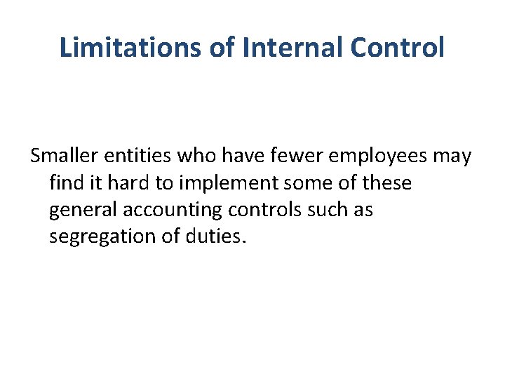 Limitations of Internal Control Smaller entities who have fewer employees may find it hard