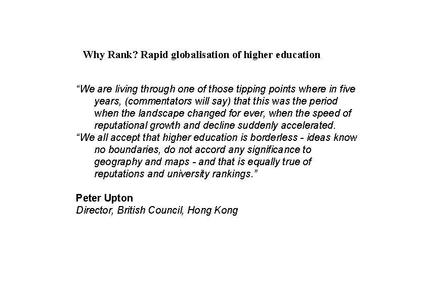Why Rank? Rapid globalisation of higher education “We are living through one of those