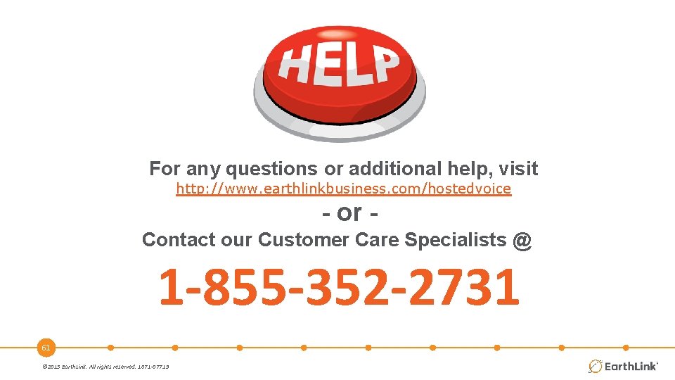 For any questions or additional help, visit http: //www. earthlinkbusiness. com/hostedvoice - or Contact