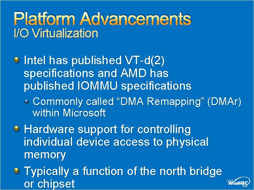 Platform Advancements I/O Virtualization Intel has published VT-d(2) specifications and AMD has published IOMMU Platform Advancements I/O Virtualization Intel has published VT-d(2) specifications and AMD has published IOMMU