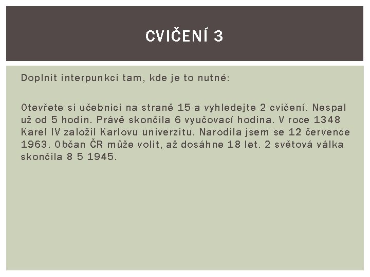 CVIČENÍ 3 Doplnit interpunkci tam, kde je to nutné: Otevřete si učebnici na straně