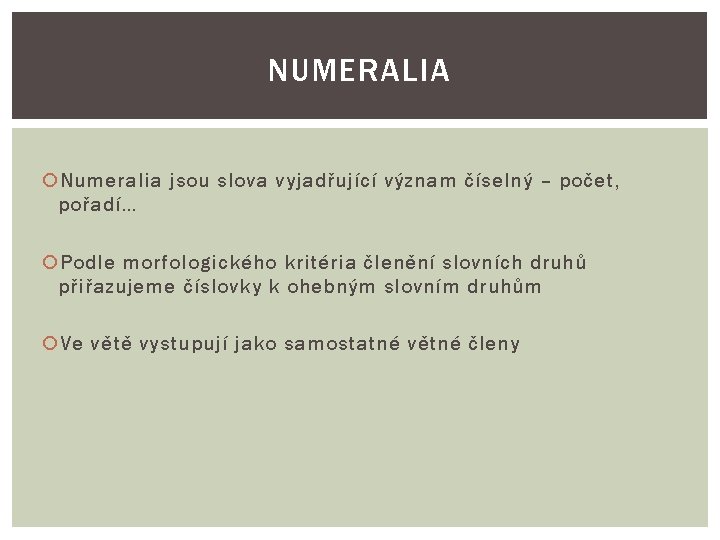 NUMERALIA Numeralia jsou slova vyjadřující význam číselný – počet, pořadí… Podle morfologického kritéria členění