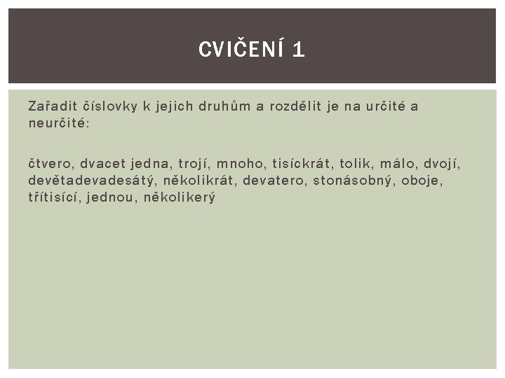 CVIČENÍ 1 Zařadit číslovky k jejich druhům a rozdělit je na určité a neurčité: