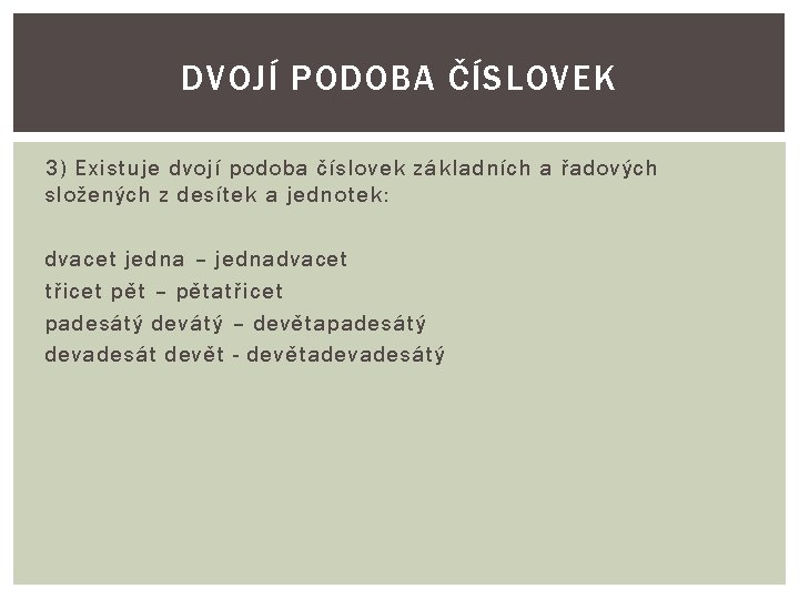 DVOJÍ PODOBA ČÍSLOVEK 3) Existuje dvojí podoba číslovek základních a řadových složených z desítek