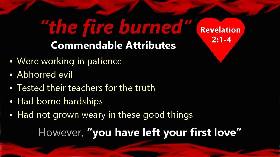 “the fire burned” Commendable Attributes • • • Revelation 2: 1 -4 Were working