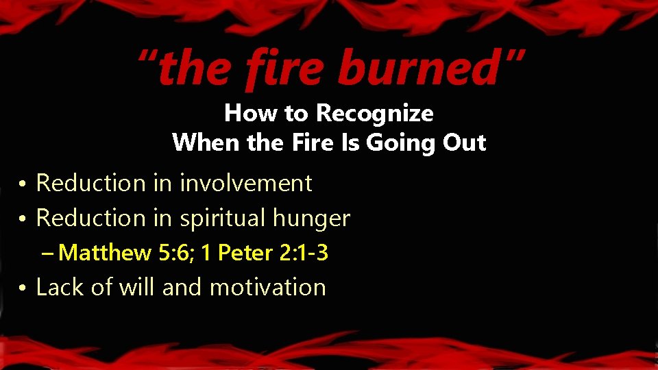 “the fire burned” How to Recognize When the Fire Is Going Out • Reduction