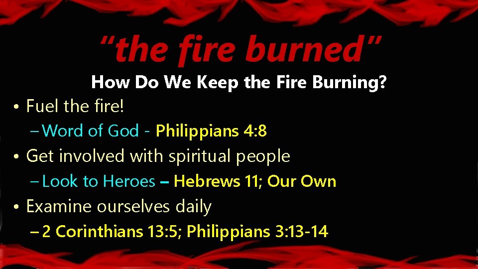 “the fire burned” How Do We Keep the Fire Burning? • Fuel the fire!