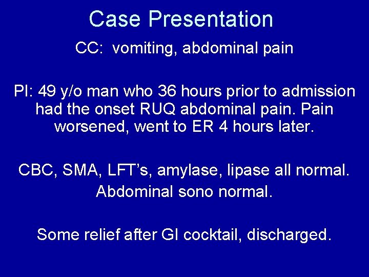 Case Presentation CC: vomiting, abdominal pain PI: 49 y/o man who 36 hours prior