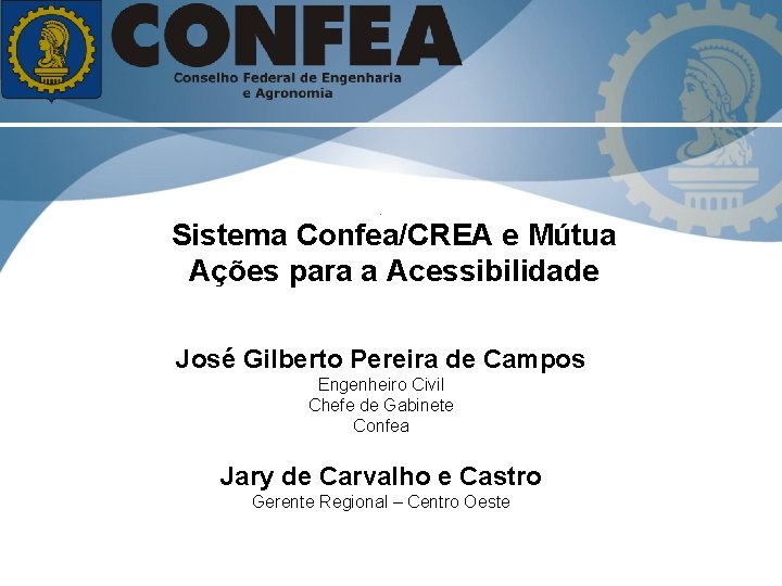 Sistema Confea/CREA e Mútua Ações para a Acessibilidade José Gilberto Pereira de Campos Engenheiro