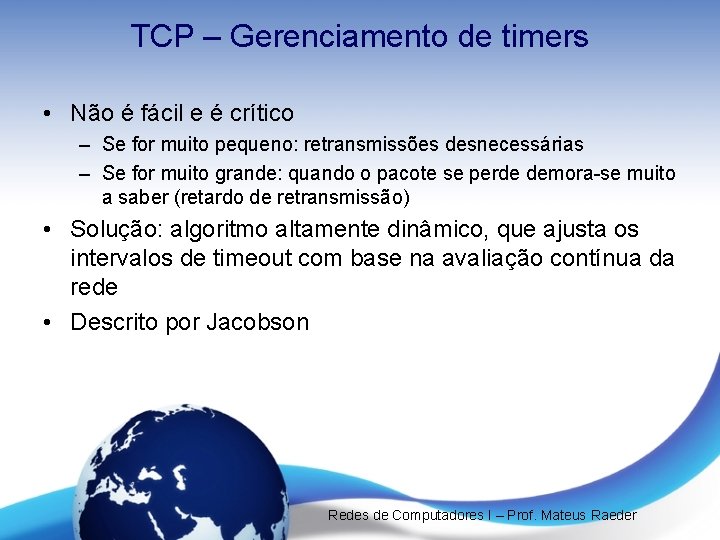 TCP – Gerenciamento de timers • Não é fácil e é crítico – Se