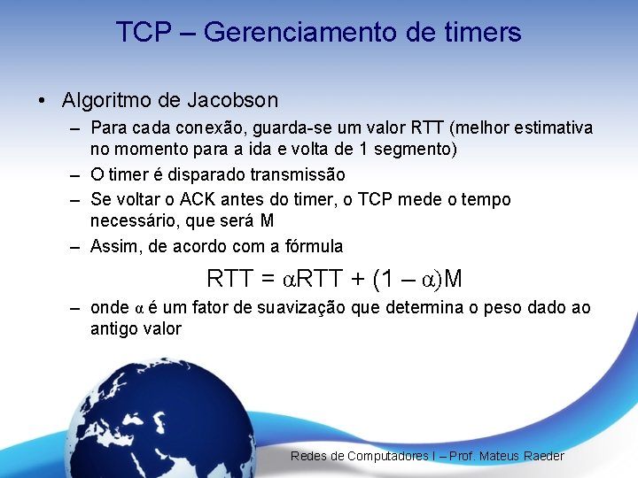 TCP – Gerenciamento de timers • Algoritmo de Jacobson – Para cada conexão, guarda-se