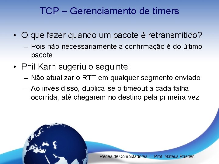 TCP – Gerenciamento de timers • O que fazer quando um pacote é retransmitido?