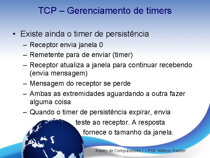 TCP – Gerenciamento de timers • Existe ainda o timer de persistência – Receptor