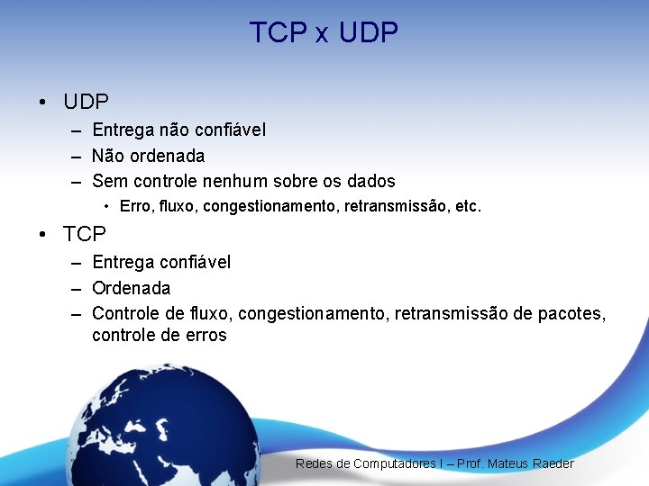 TCP x UDP • UDP – Entrega não confiável – Não ordenada – Sem