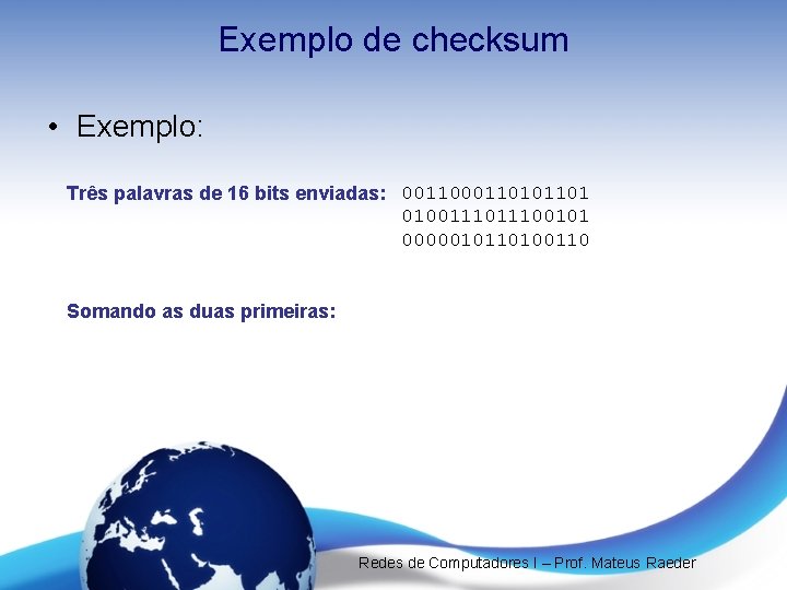 Exemplo de checksum • Exemplo: Três palavras de 16 bits enviadas: 00110101101 010011100101 0000010110100110