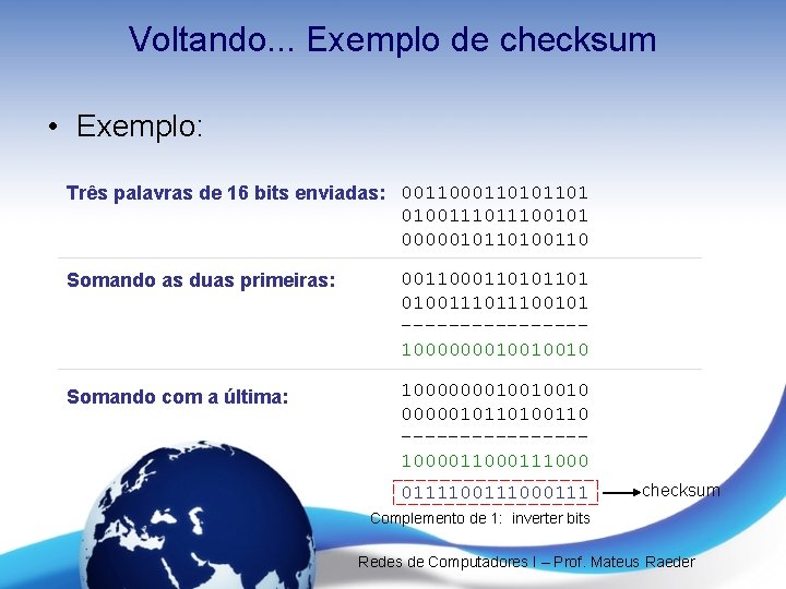 Voltando. . . Exemplo de checksum • Exemplo: Três palavras de 16 bits enviadas: