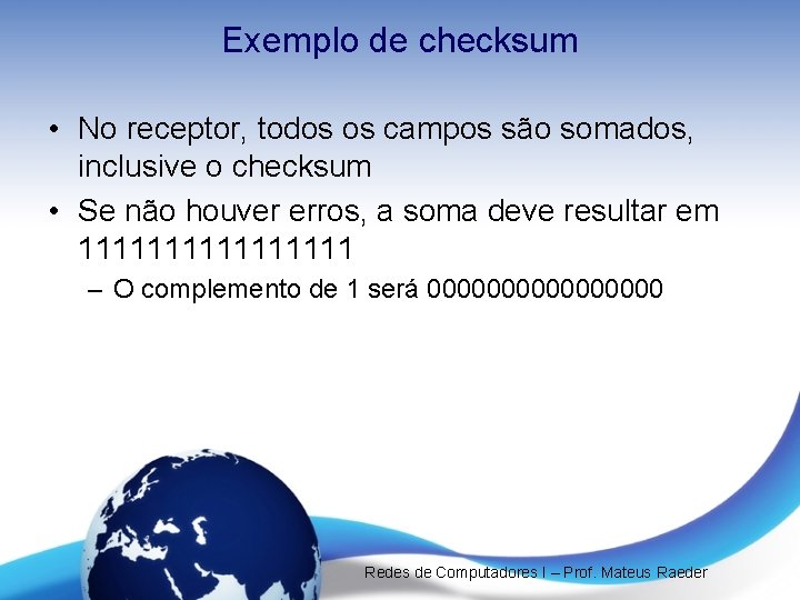 Exemplo de checksum • No receptor, todos os campos são somados, inclusive o checksum