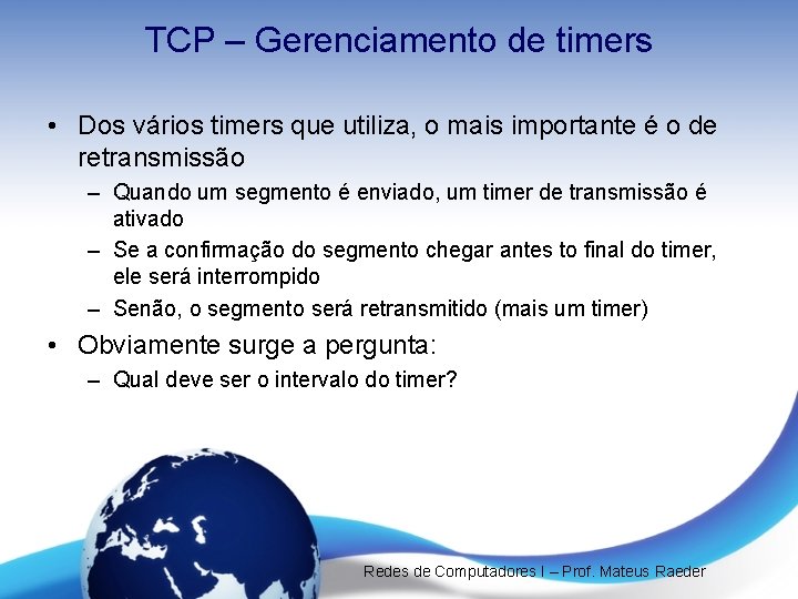 TCP – Gerenciamento de timers • Dos vários timers que utiliza, o mais importante
