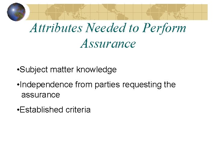Attributes Needed to Perform Assurance • Subject matter knowledge • Independence from parties requesting