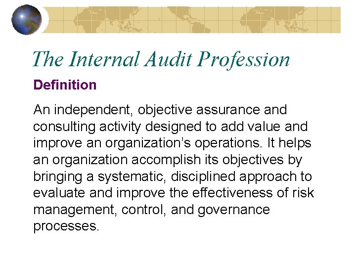 The Internal Audit Profession Definition An independent, objective assurance and consulting activity designed to