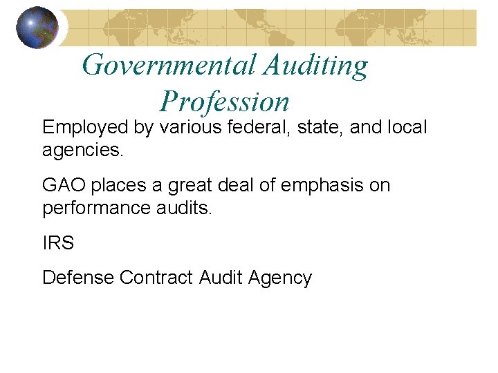 Governmental Auditing Profession Employed by various federal, state, and local agencies. GAO places a