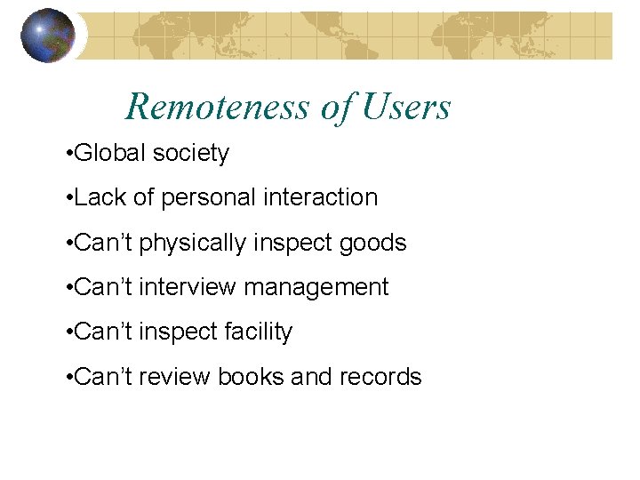 Remoteness of Users • Global society • Lack of personal interaction • Can’t physically