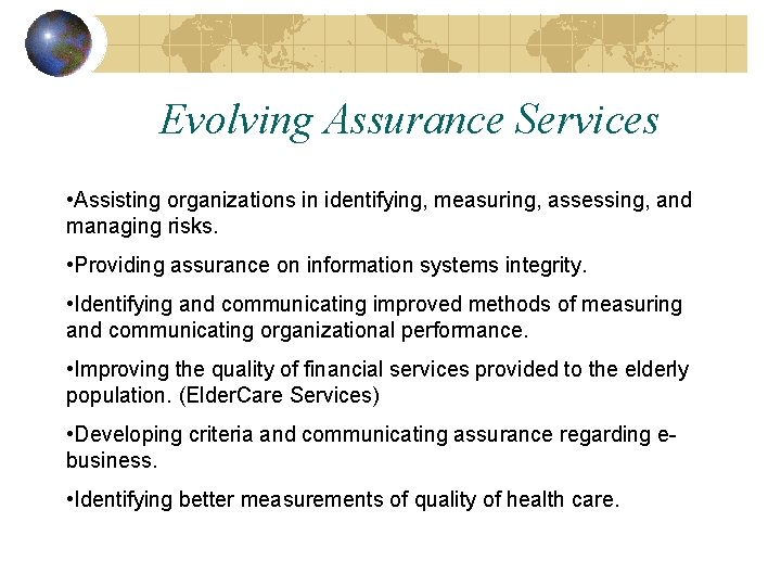 Evolving Assurance Services • Assisting organizations in identifying, measuring, assessing, and managing risks. •