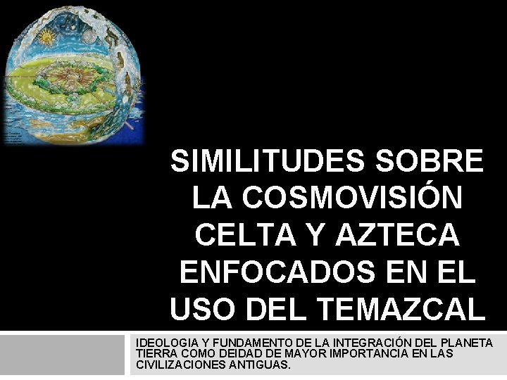 SIMILITUDES SOBRE LA COSMOVISIÓN CELTA Y AZTECA ENFOCADOS EN EL USO DEL TEMAZCAL IDEOLOGIA