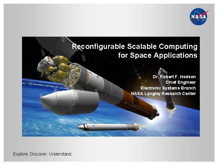 Reconfigurable Scalable Computing for Space Applications Dr. Robert F. Hodson Chief Engineer Electronic Systems