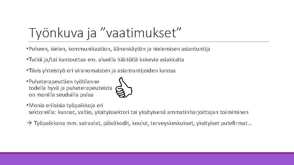 Työnkuva ja ”vaatimukset” • Puheen, kielen, kommunikaation, äänenkäytön ja nielemisen asiantuntija • Tutkii ja/tai